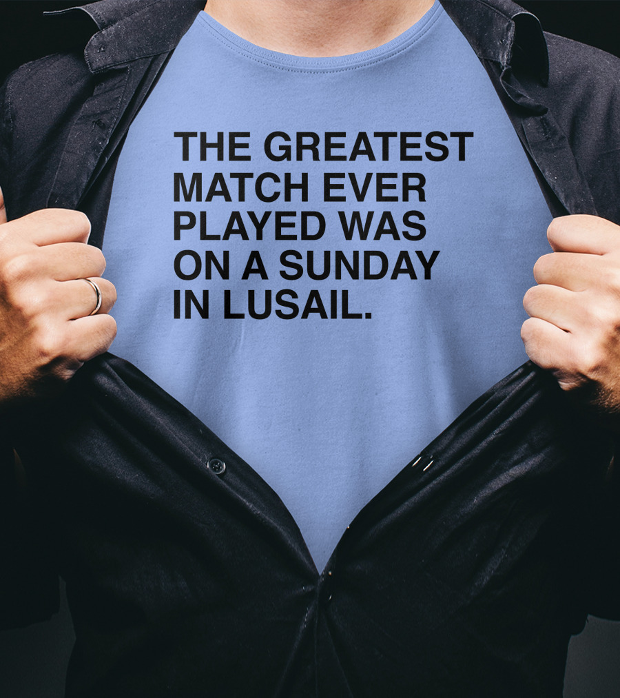 The Greatest Match Ever Played Was On A Sunday In Lusail T-Shirt