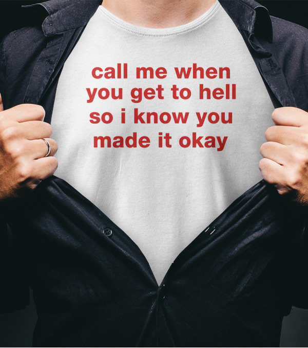Call Me When You Get To Hell So I Know You Made It Okay T-Shirt