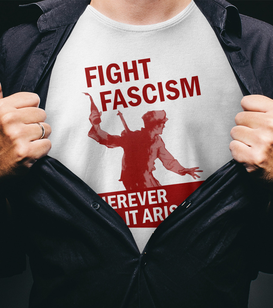 Fight Fascism Wherever It Arises T-Shirt