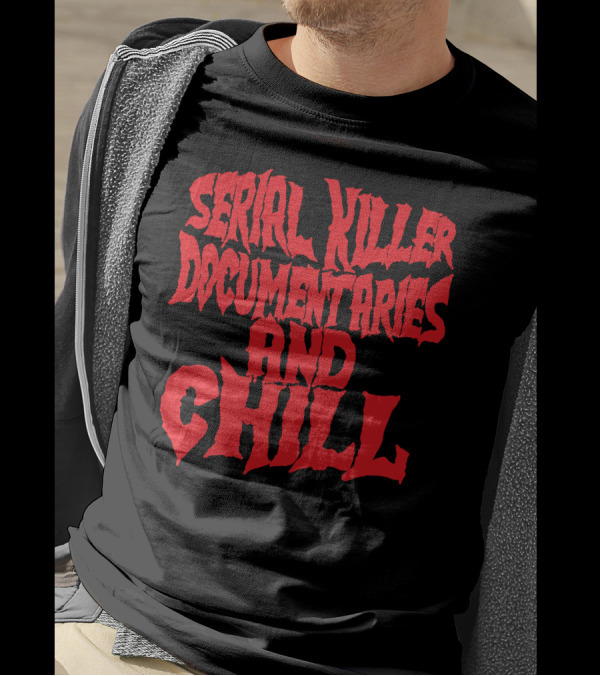 SERIAL KILLER DOCUMENTARIES AND CHILL T-Shirt