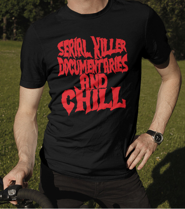SERIAL KILLER DOCUMENTARIES AND CHILL T-Shirt