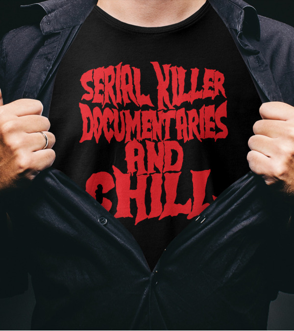 SERIAL KILLER DOCUMENTARIES AND CHILL T-Shirt