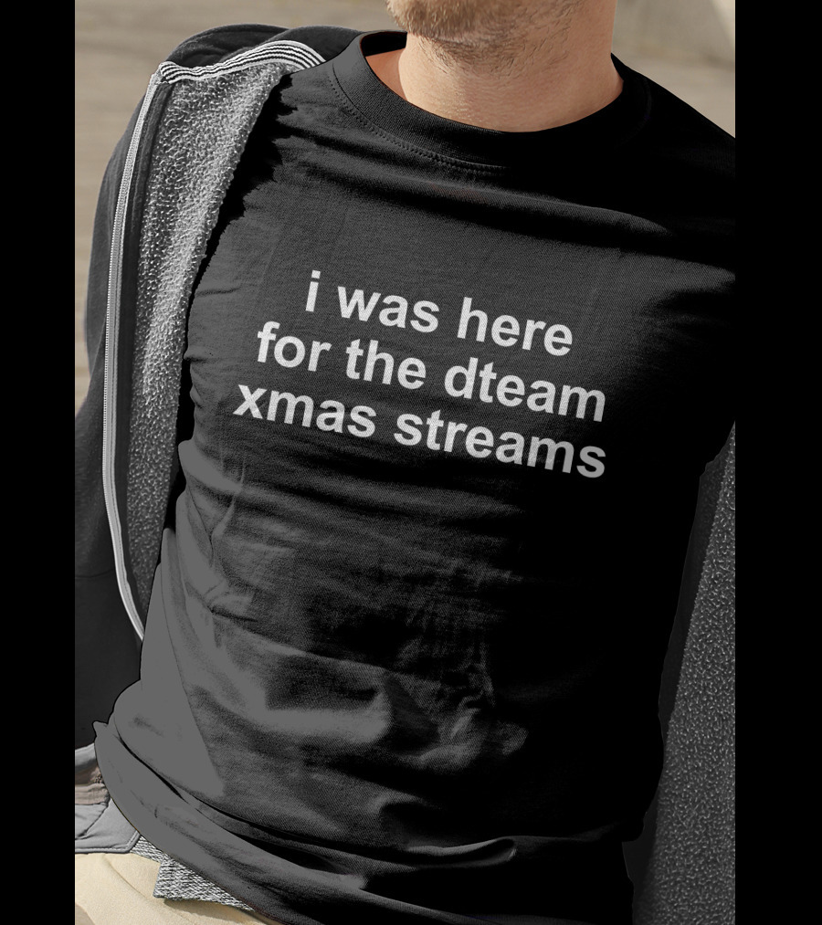 I Was Here For The Dream Team Xmas Streams T-Shirt