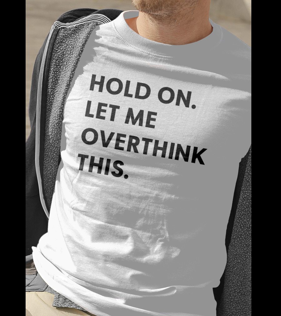 Hold On Let Me Overthink This Karen Inspired Phrase T-Shirt