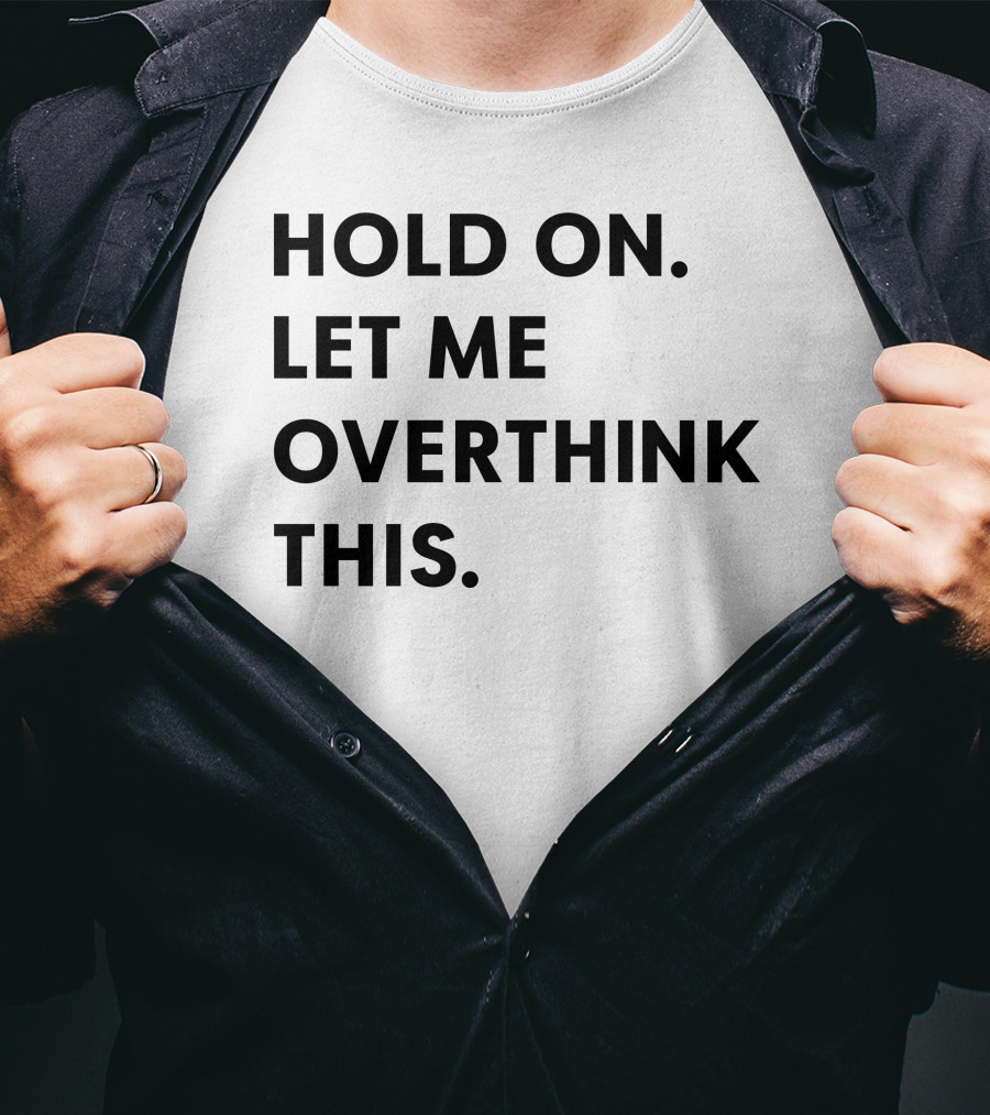 Hold On Let Me Overthink This Karen Inspired Phrase T-Shirt