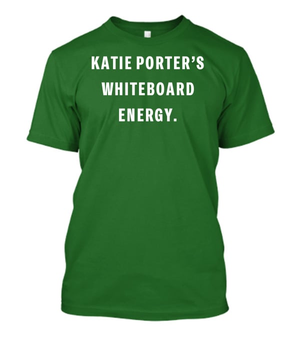 Katie Porter's Whiteboard Energy T-Shirt