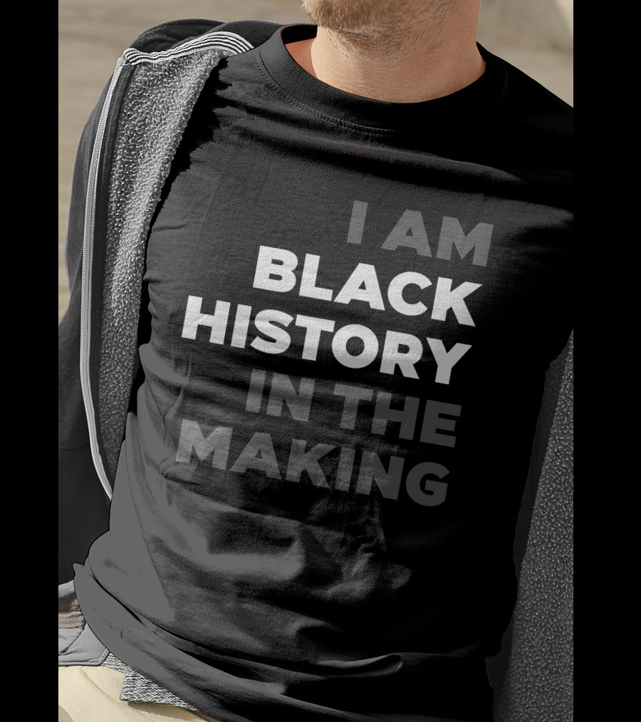 I Am Black History In The Making T-Shirt
