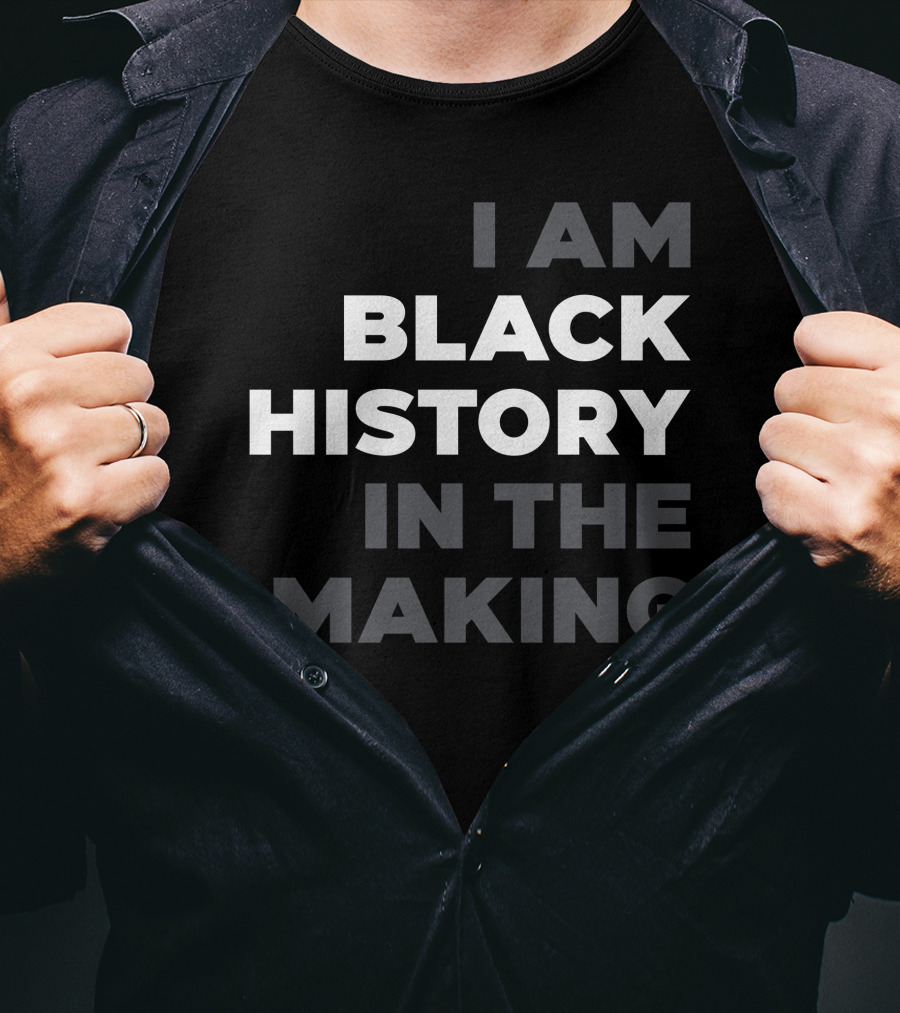 I Am Black History In The Making T-Shirt