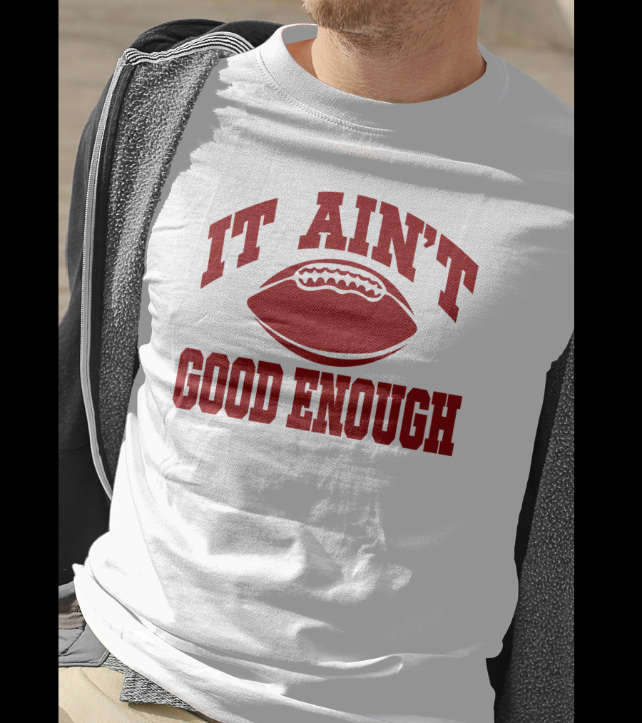 It Ain't Good Enough Football T-Shirt