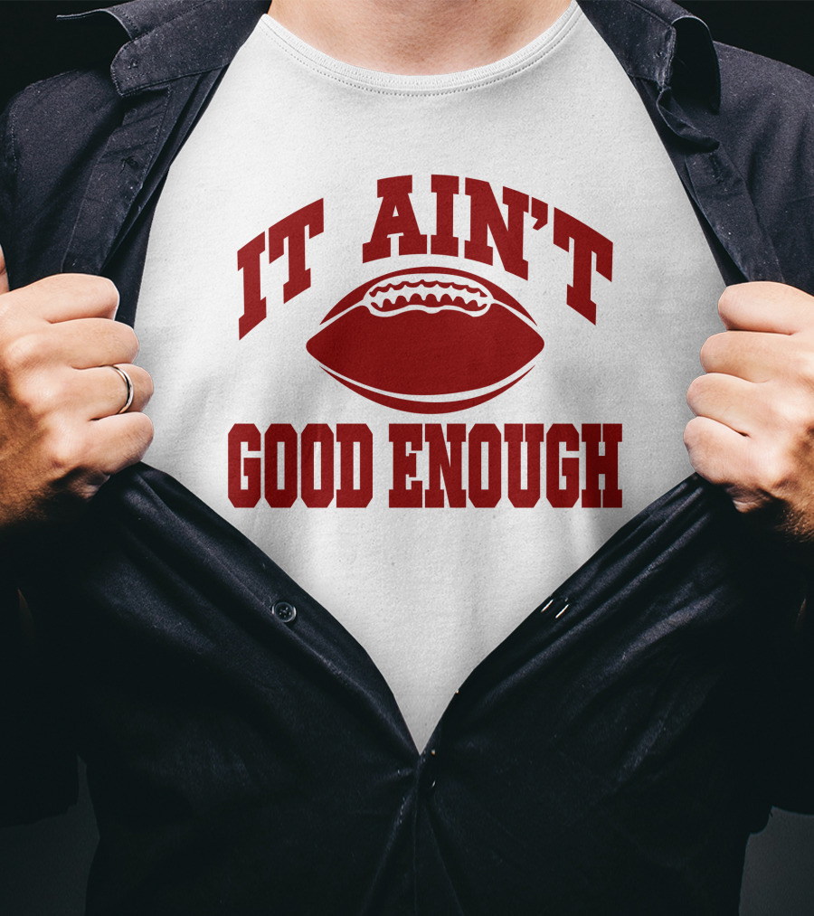 It Ain't Good Enough Football T-Shirt