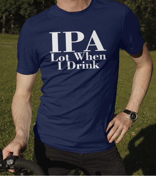IPA Lot When I Drink Moody Driver T-Shirt