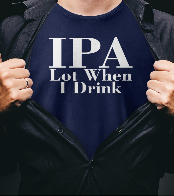 IPA Lot When I Drink Moody Driver T-Shirt