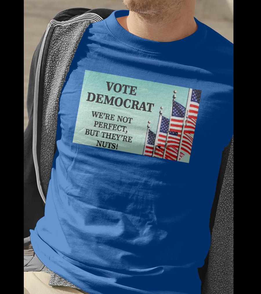 Vote Democrat We’re Not Perfect But They’re Nuts American Flags T-Shirt