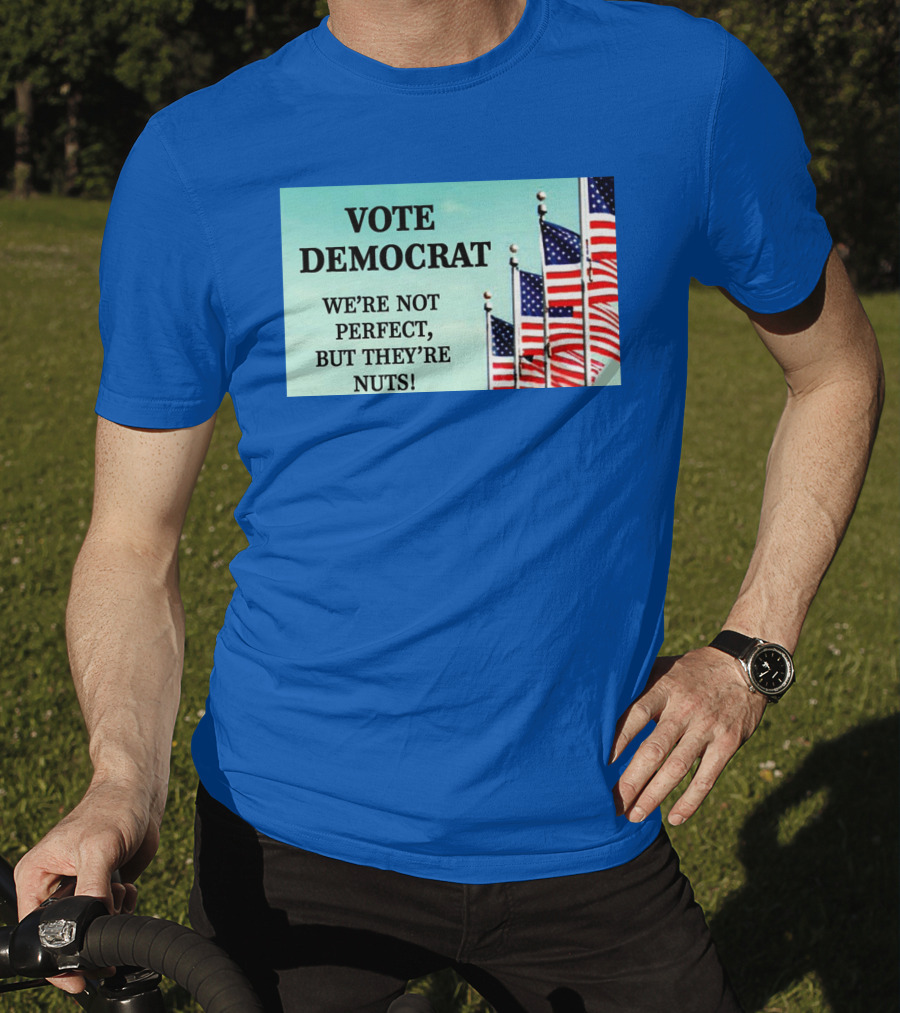 Vote Democrat We’re Not Perfect But They’re Nuts American Flags T-Shirt