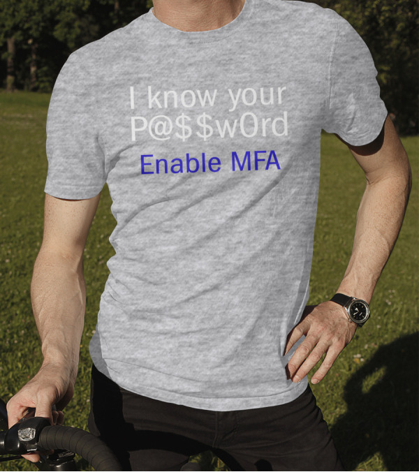 I Know Your P@$$W0rd Enable MFA Cybersecurity Awareness T-Shirt