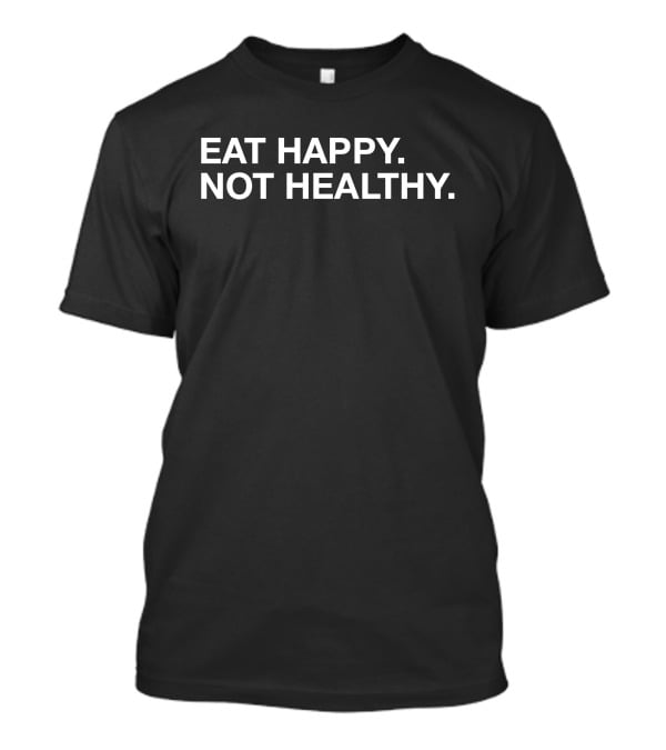 Eat Happy Not Healthy BigCountry1739 T-Shirt
