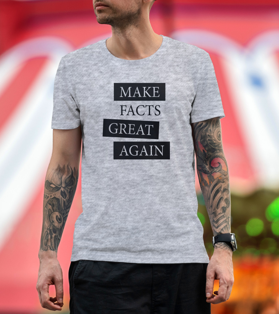 Make Facts Great Again T-Shirt