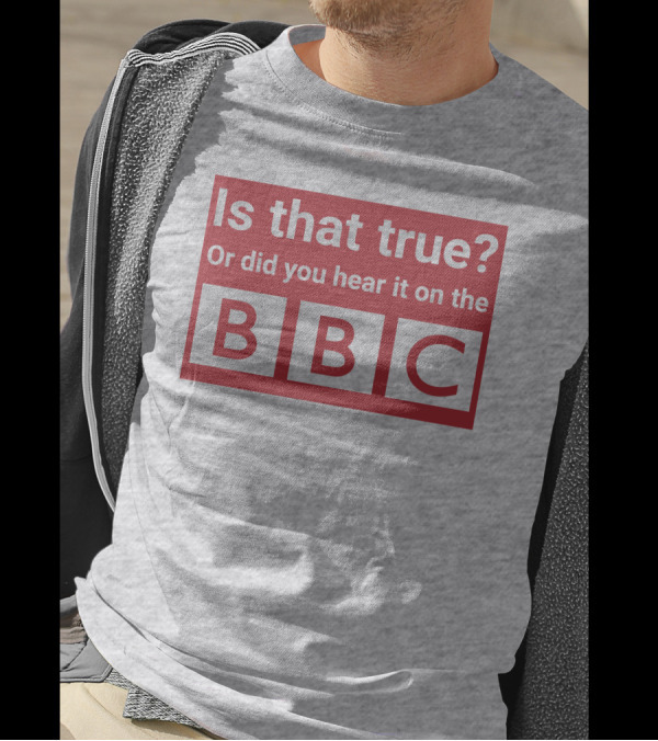 Is That True Or Did You Hear It On The BBC T-Shirt