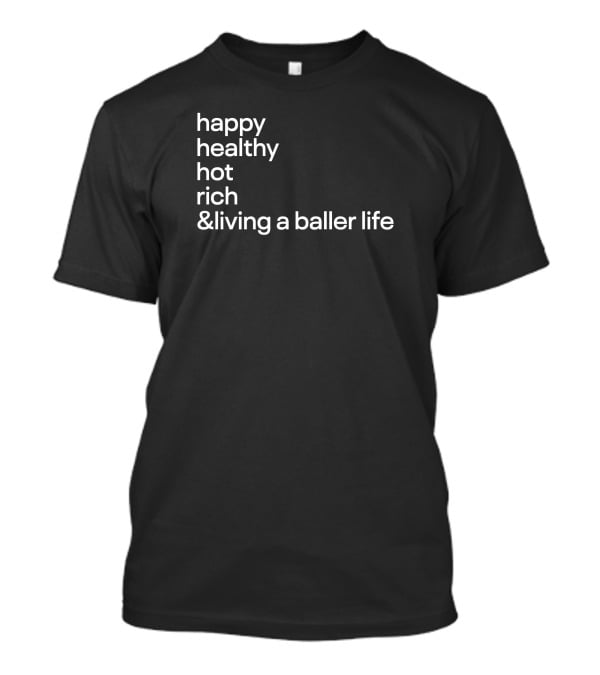Happy Healthy Hot Rich And Living A Baller Life T-Shirt