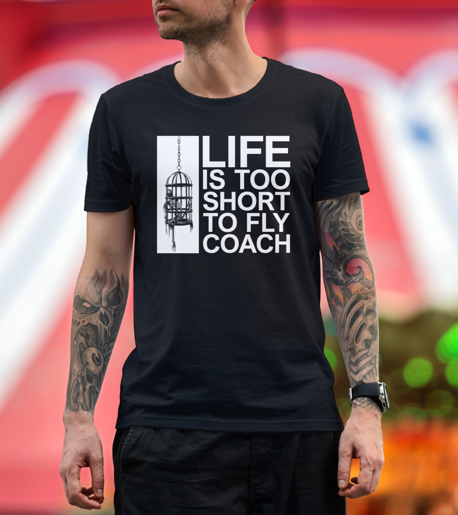 Life Is Too Short To Fly Coach Hanging Cage Mega64 Shop T-Shirt