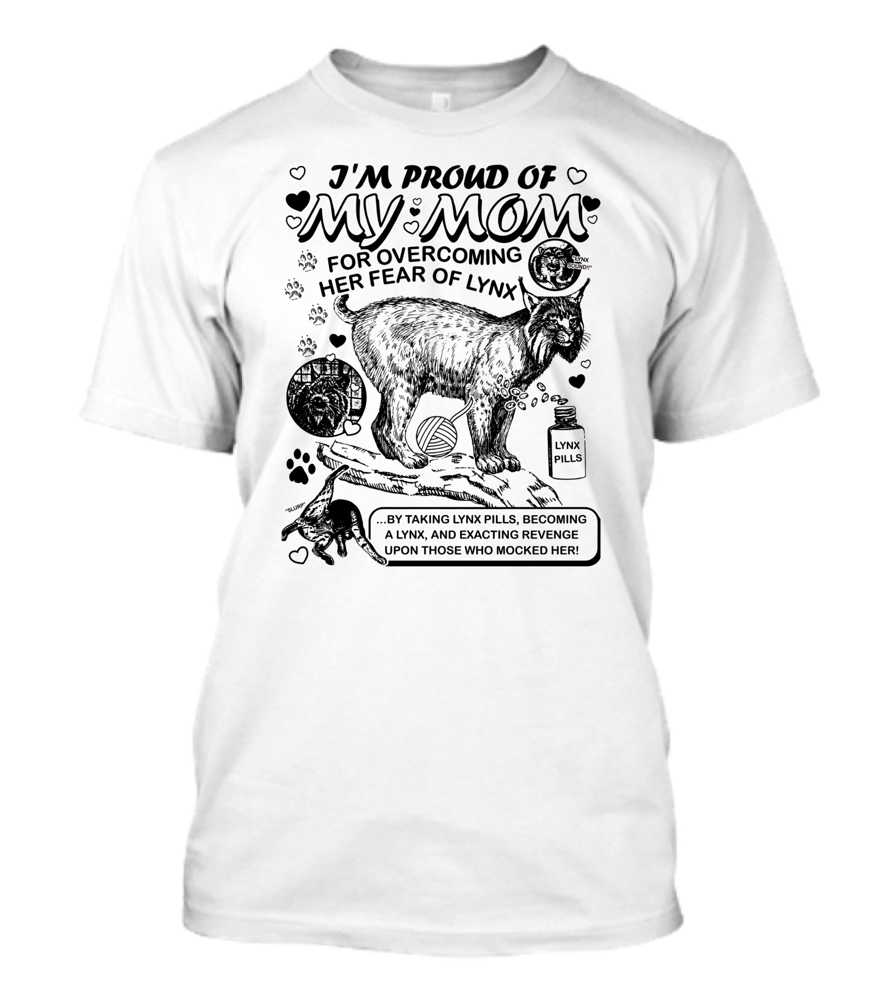 I'm Proud Of My Mom For Overcoming Her Fear Of Lynx By Taking Lynx Pills And Becoming A Lynx To Exact Revenge T-Shirt