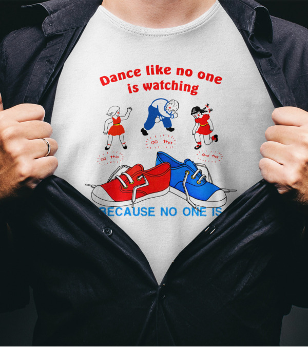 Dance Like No One Is Watching Because No One Is T-Shirt