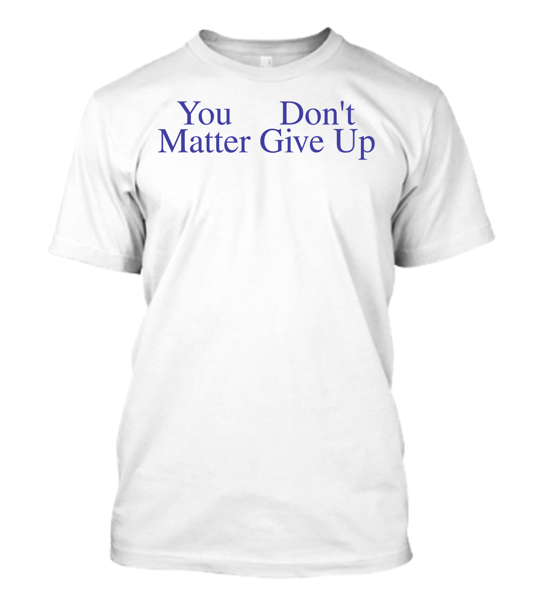 You Don't Matter Give Up Prayingg Merch T-Shirt