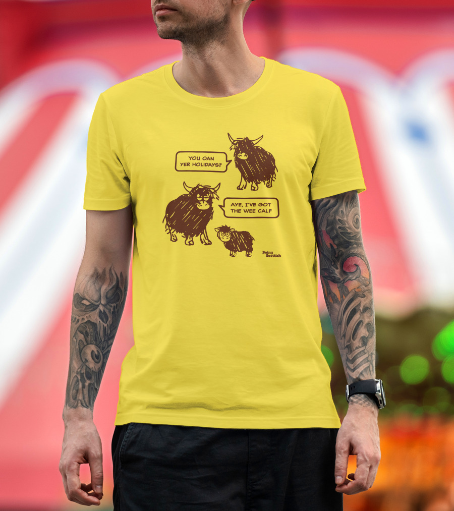 Being Scottish Store You Oan Yer Holidays Aye I've Got The Wee Calf T-Shirt