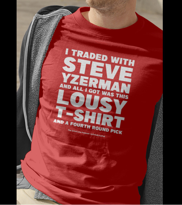 I Traded With Steve Yzerman And All I Got Was This Lousy T-Shirt And A Fourth Round Pick T-Shirt
