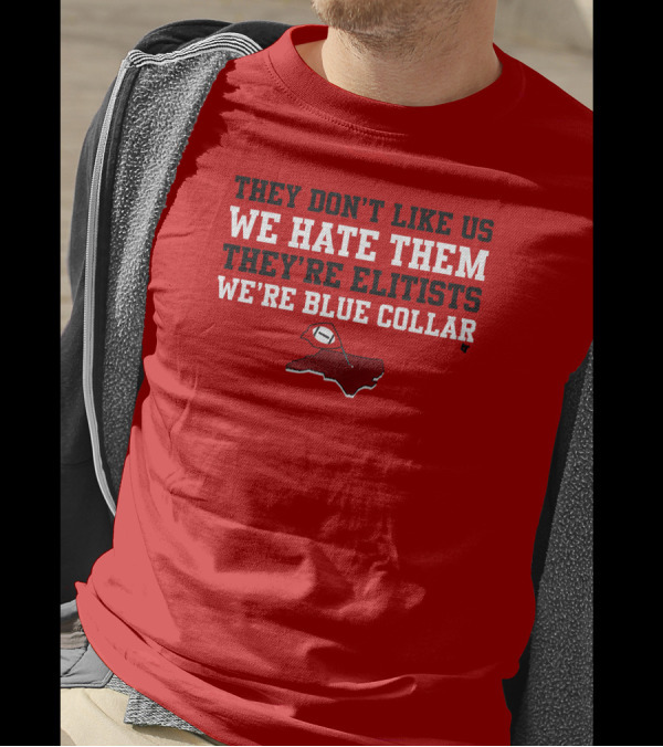 They Don't Like Us We Hate Them They're Elitists We're Blue Collar T-Shirt