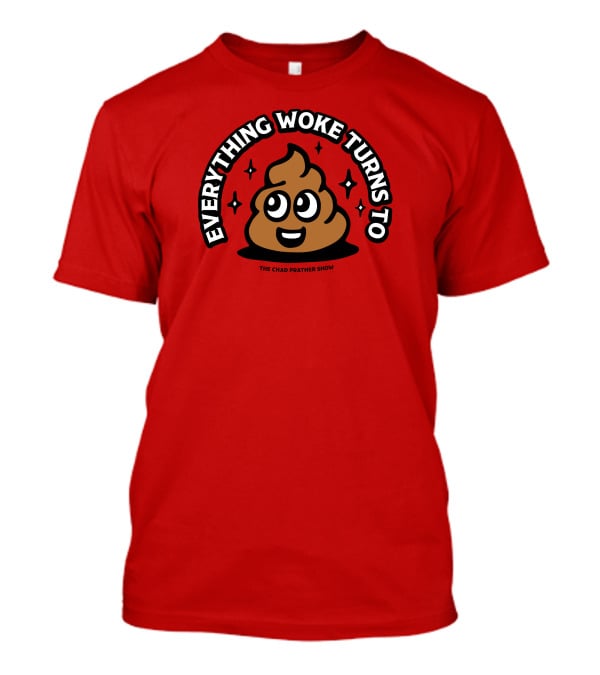 Everything Woke Turns To The Chad Prather Show Poop Emoji T-Shirt