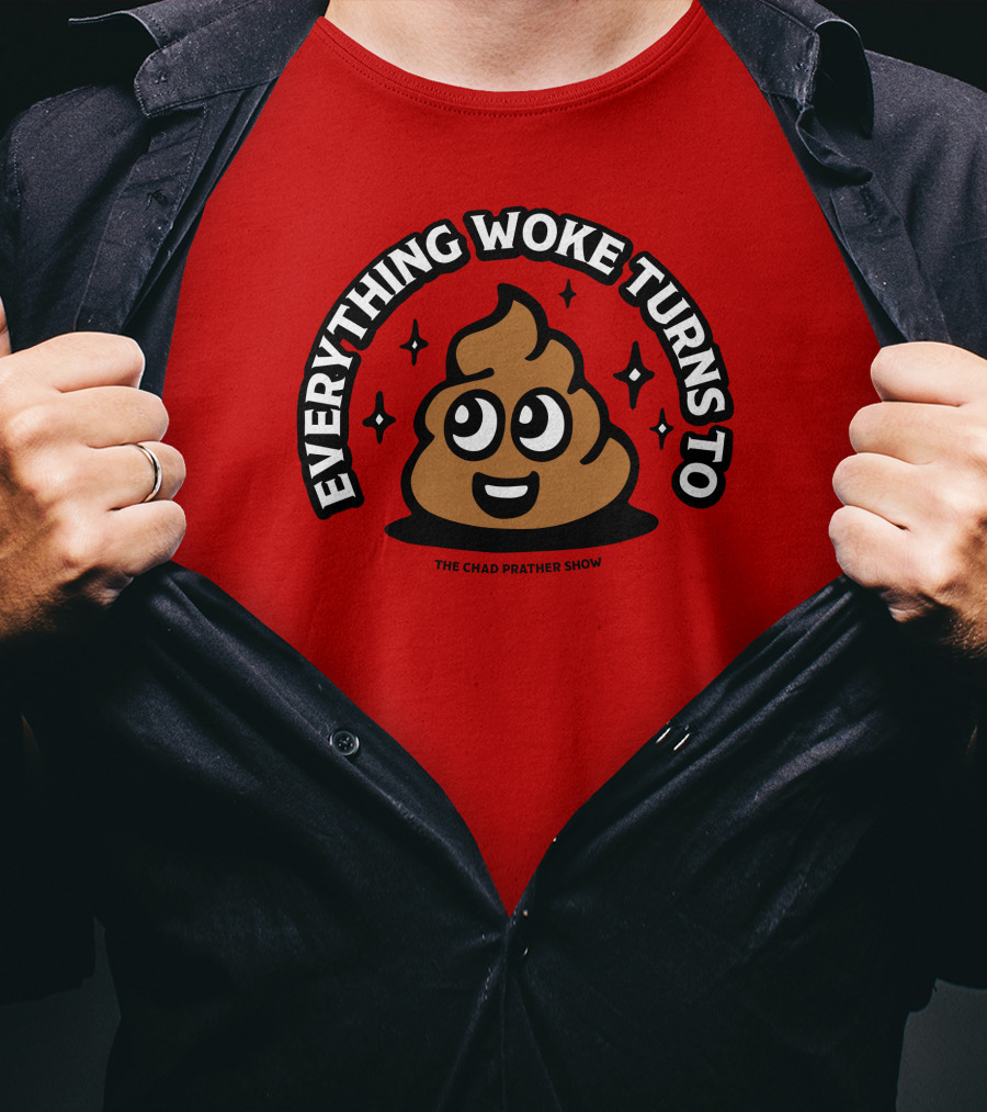 Everything Woke Turns To The Chad Prather Show Poop Emoji T-Shirt