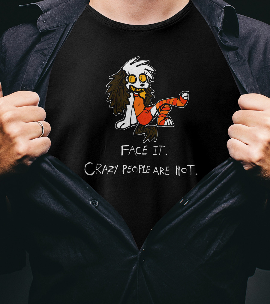 Face It Crazy People Are Hot Creepy Cartoon Character T-Shirt