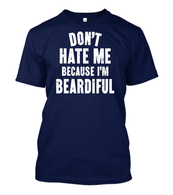 Don't Hate Me Because I'm Beardiful Text In Distressed Font T-Shirt