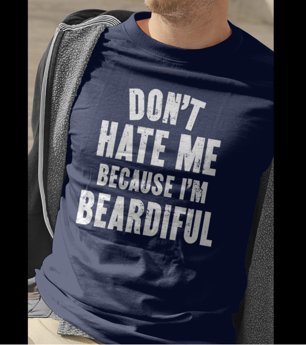 Don't Hate Me Because I'm Beardiful Text In Distressed Font T-Shirt