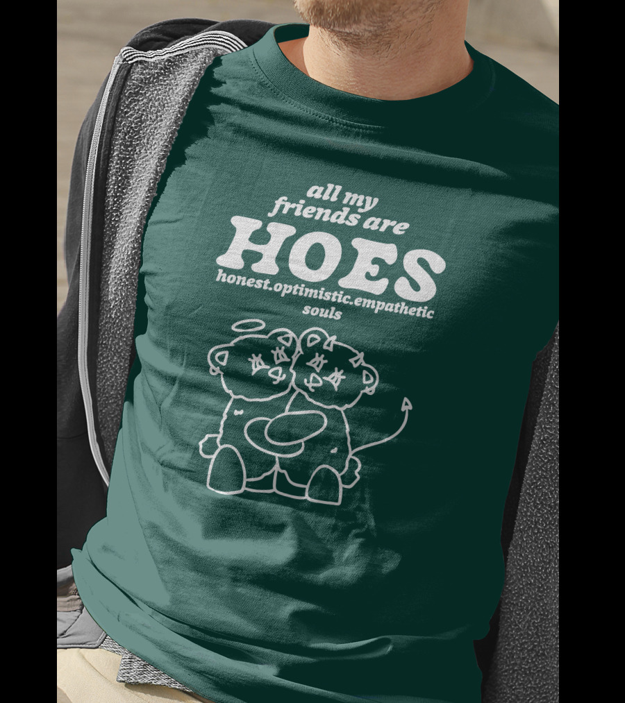 All My Friends Are Hoes Honest Optimistic Empathetic Souls T-Shirt