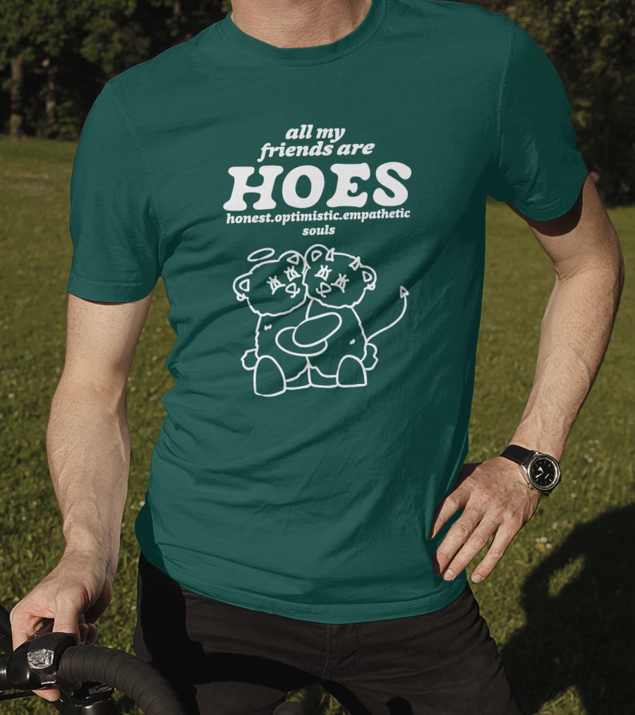 All My Friends Are Hoes Honest Optimistic Empathetic Souls T-Shirt