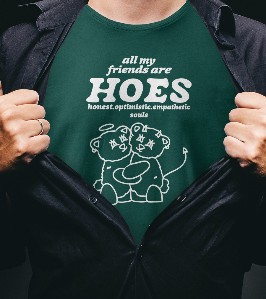 All My Friends Are Hoes Honest Optimistic Empathetic Souls T-Shirt