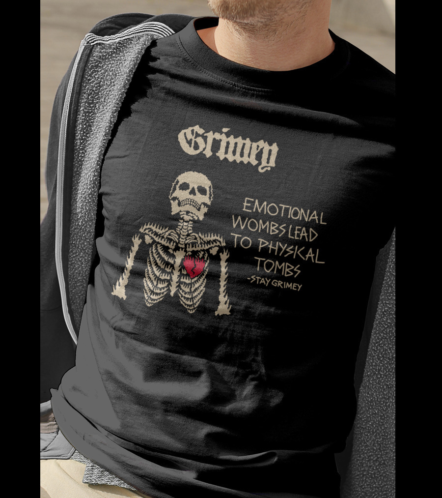 Grimey Emotional Wombs Lead To Physical Tombs Stay Grimey Skeleton Heart T-Shirt