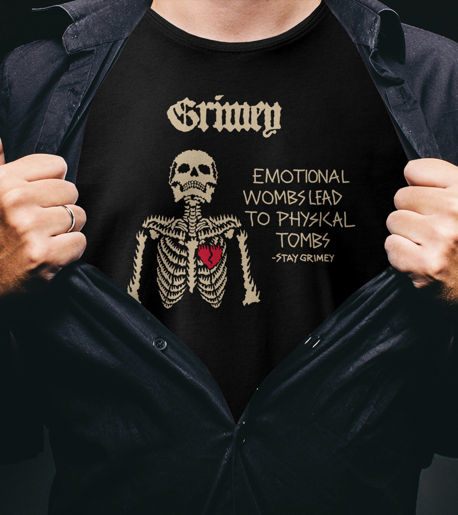 Grimey Emotional Wombs Lead To Physical Tombs Stay Grimey Skeleton Heart T-Shirt