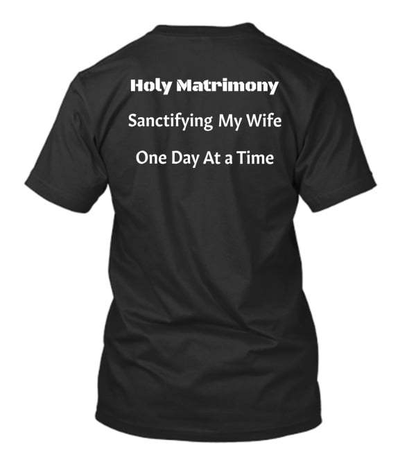 Holy Matrimony Sanctifying My Wife One Day At A Time T-Shirt