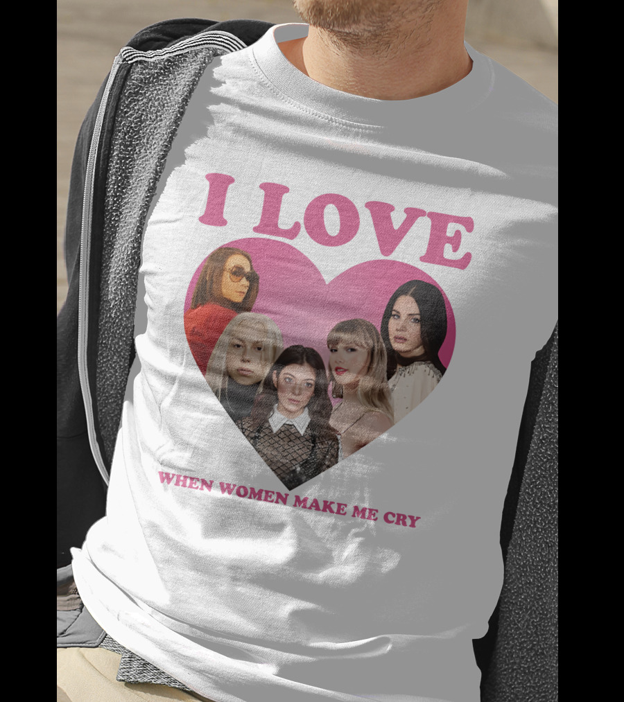 I Love When Women Make Me Cry Heart T-Shirt
