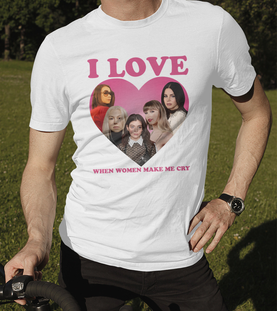 I Love When Women Make Me Cry Heart T-Shirt
