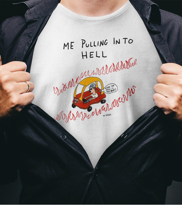 Matt Gray Me Pulling In To Hell Where The Hell Is The Bar T-Shirt