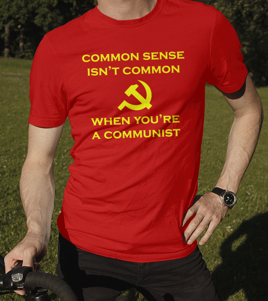 Common Sense Isn't Common When You're A Communist Hammer And Sickle T-Shirt