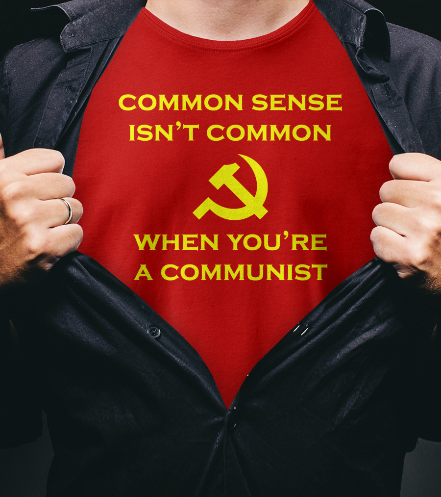 Common Sense Isn't Common When You're A Communist Hammer And Sickle T-Shirt