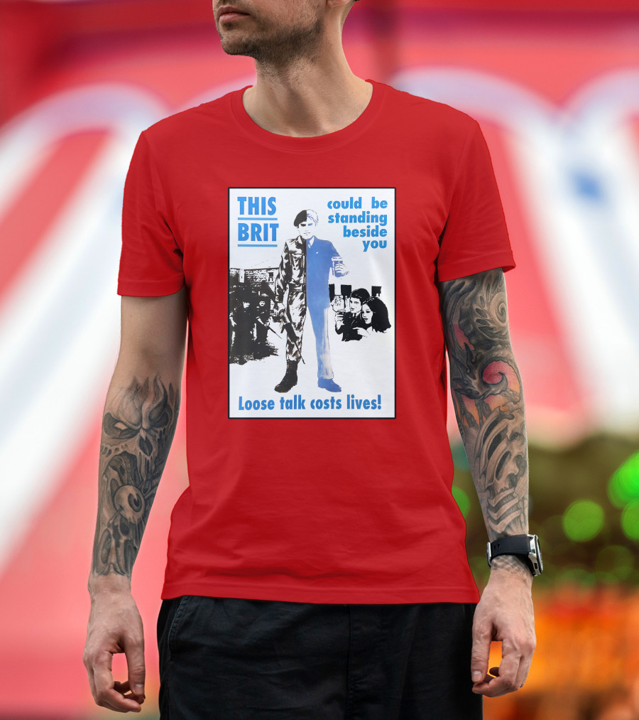 This Brit Could Be Standing Beside You Loose Talk Costs Lives T-Shirt