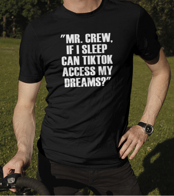 Mr. Crew If I Sleep Can TikTok Access My Dreams T-Shirt