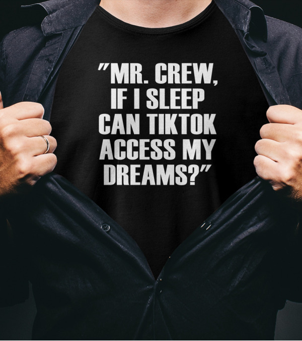 Mr. Crew If I Sleep Can TikTok Access My Dreams T-Shirt