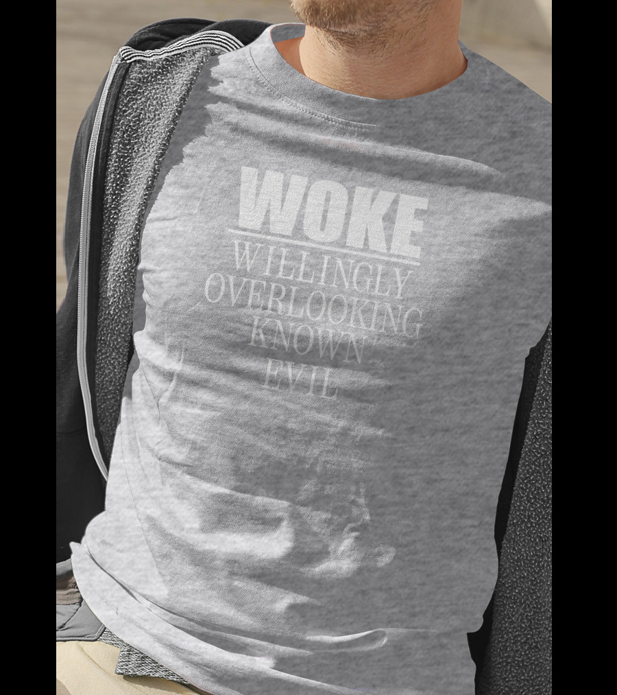 Woke Willingly Overlooking Known Evil Message T-Shirt